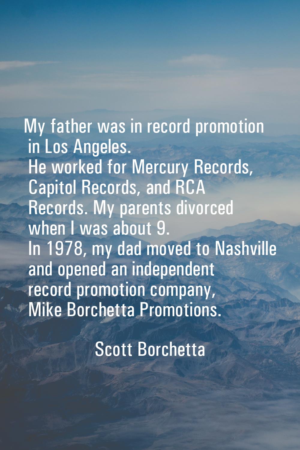My father was in record promotion in Los Angeles. He worked for Mercury Records, Capitol Records, a