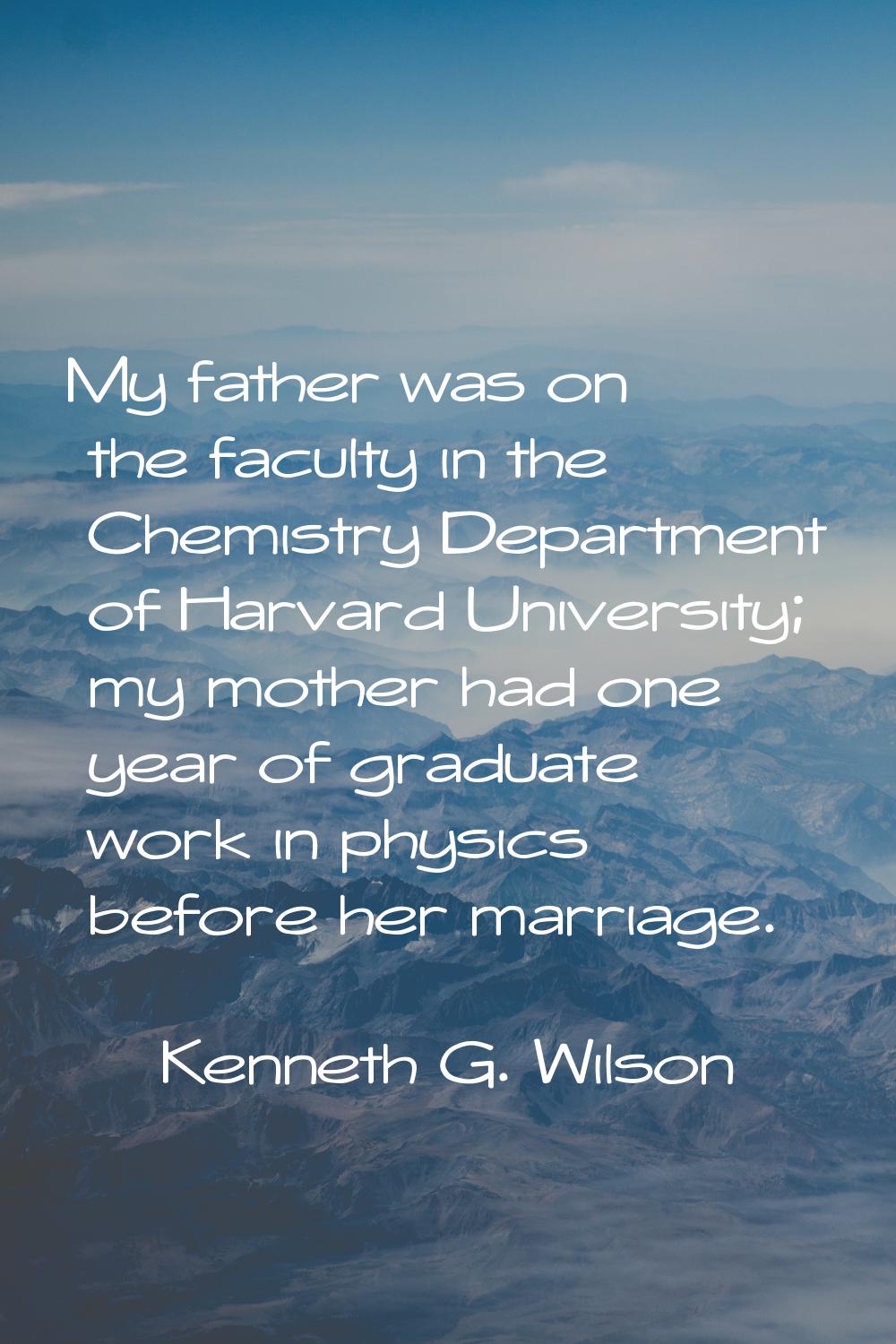 My father was on the faculty in the Chemistry Department of Harvard University; my mother had one y