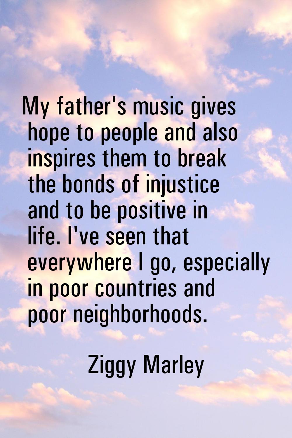 My father's music gives hope to people and also inspires them to break the bonds of injustice and t