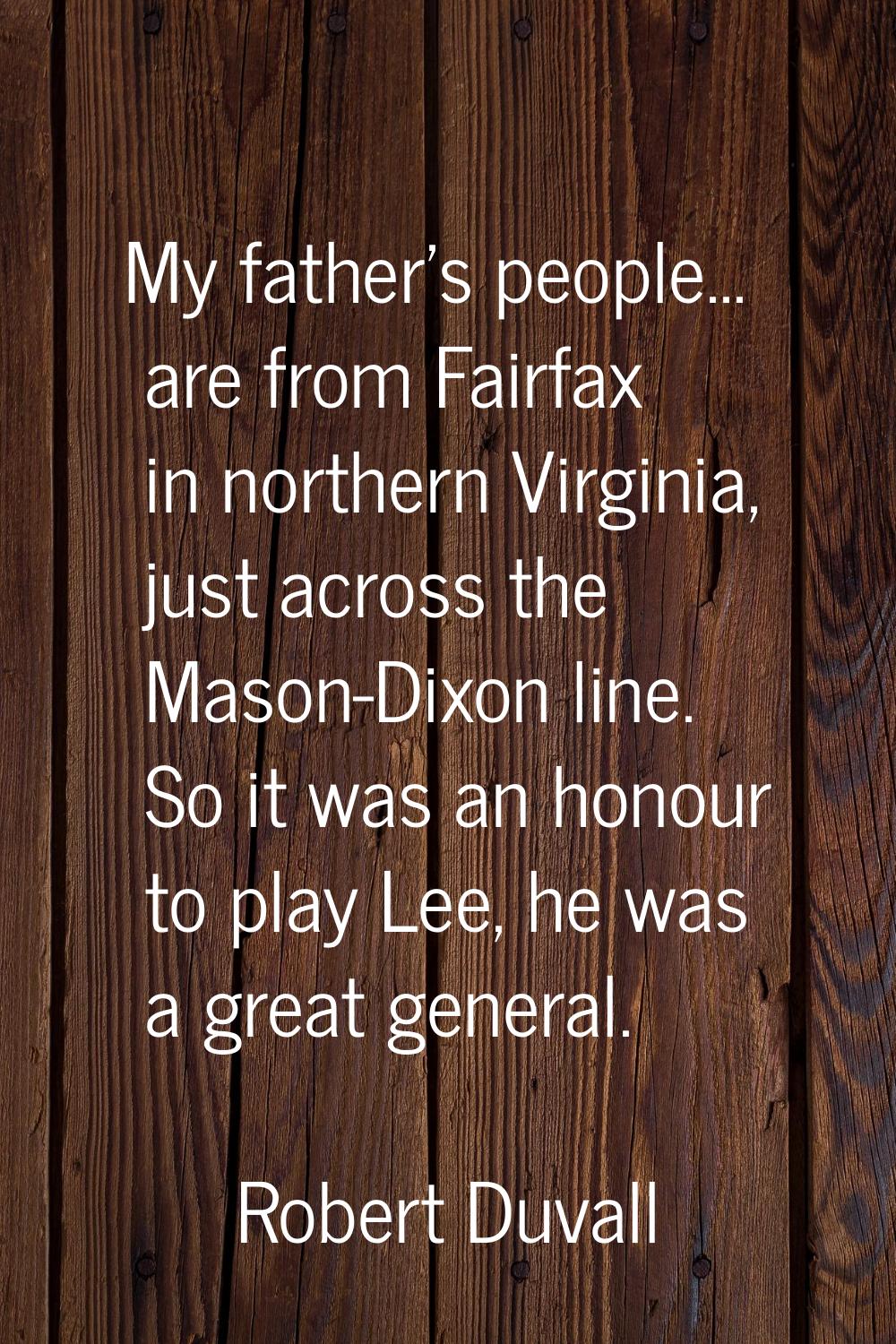 My father's people... are from Fairfax in northern Virginia, just across the Mason-Dixon line. So i