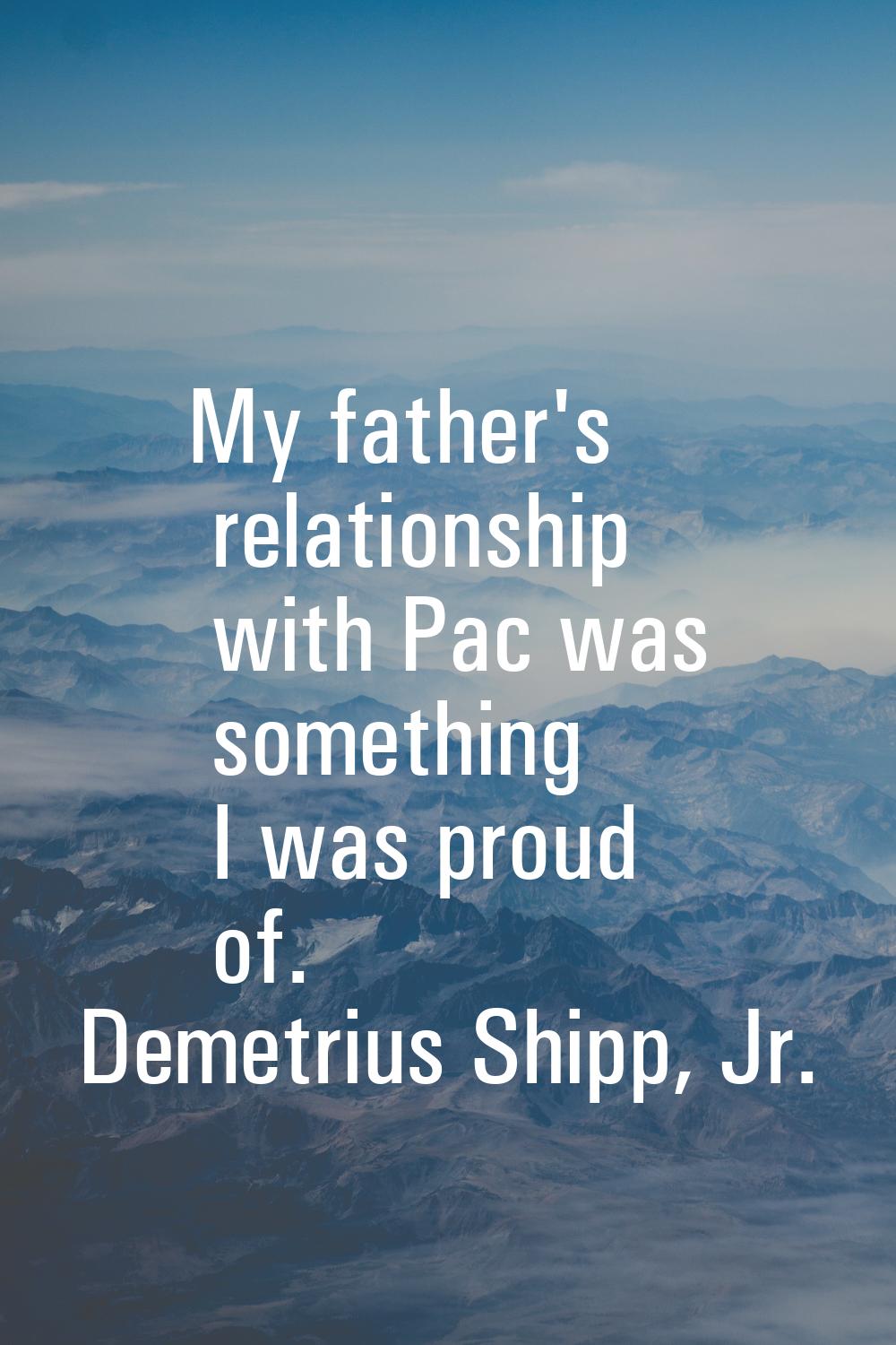 My father's relationship with Pac was something I was proud of.