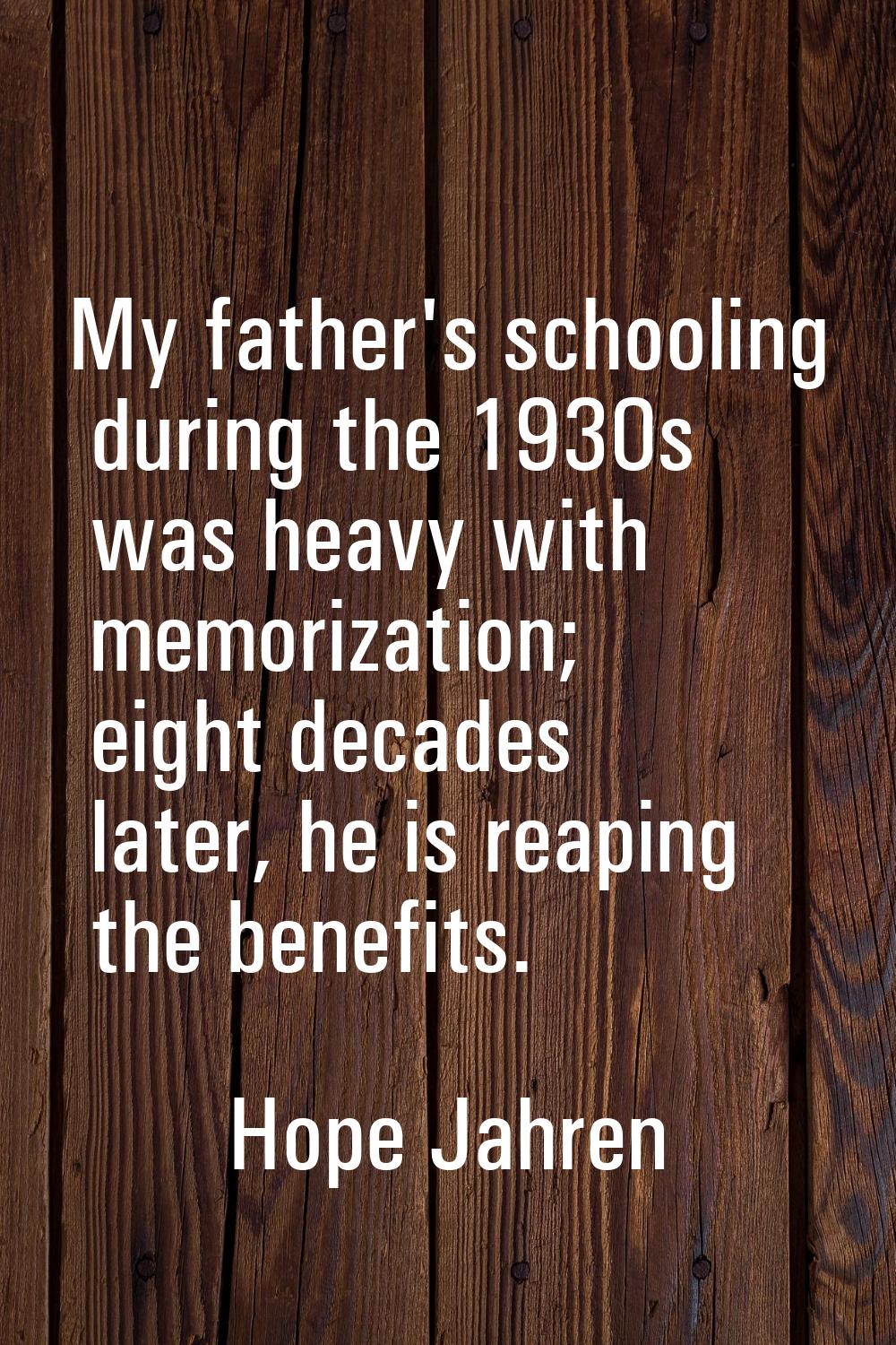 My father's schooling during the 1930s was heavy with memorization; eight decades later, he is reap
