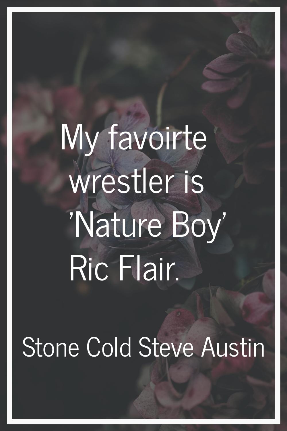 My favoirte wrestler is 'Nature Boy' Ric Flair.