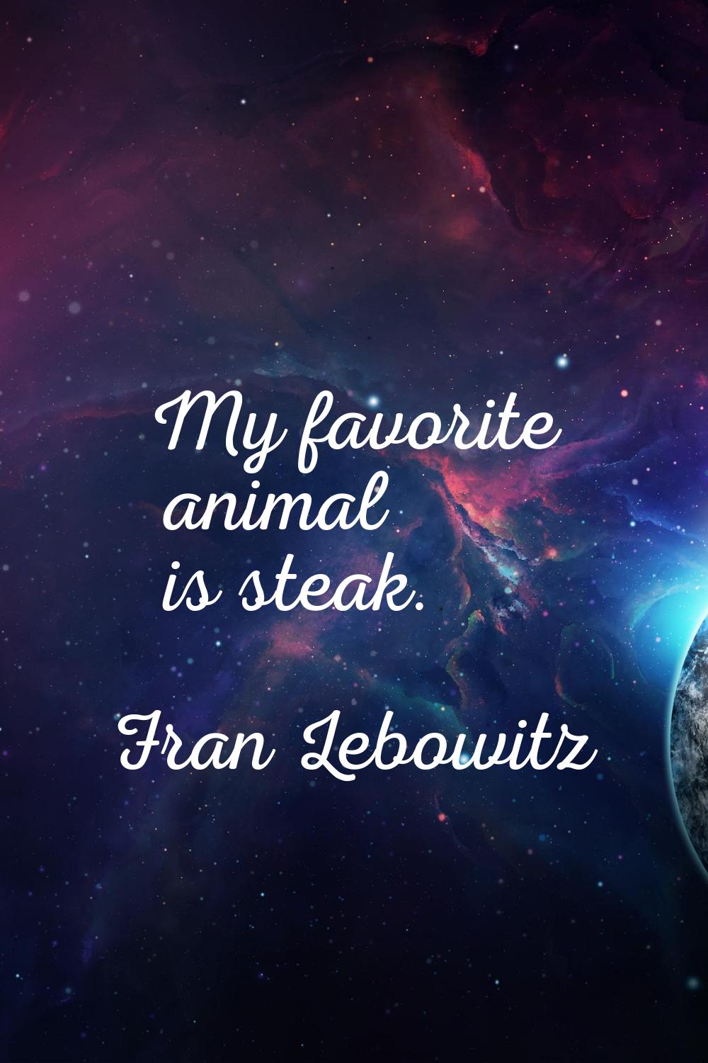 My favorite animal is steak.
