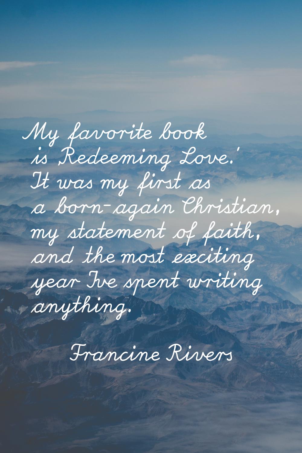My favorite book is 'Redeeming Love.' It was my first as a born-again Christian, my statement of fa