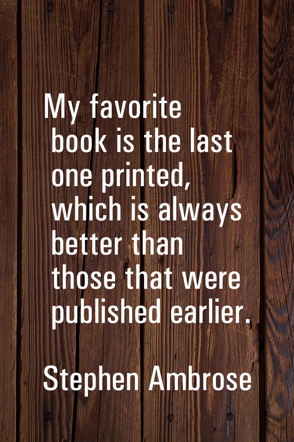 My favorite book is the last one printed, which is always better than those that were published ear
