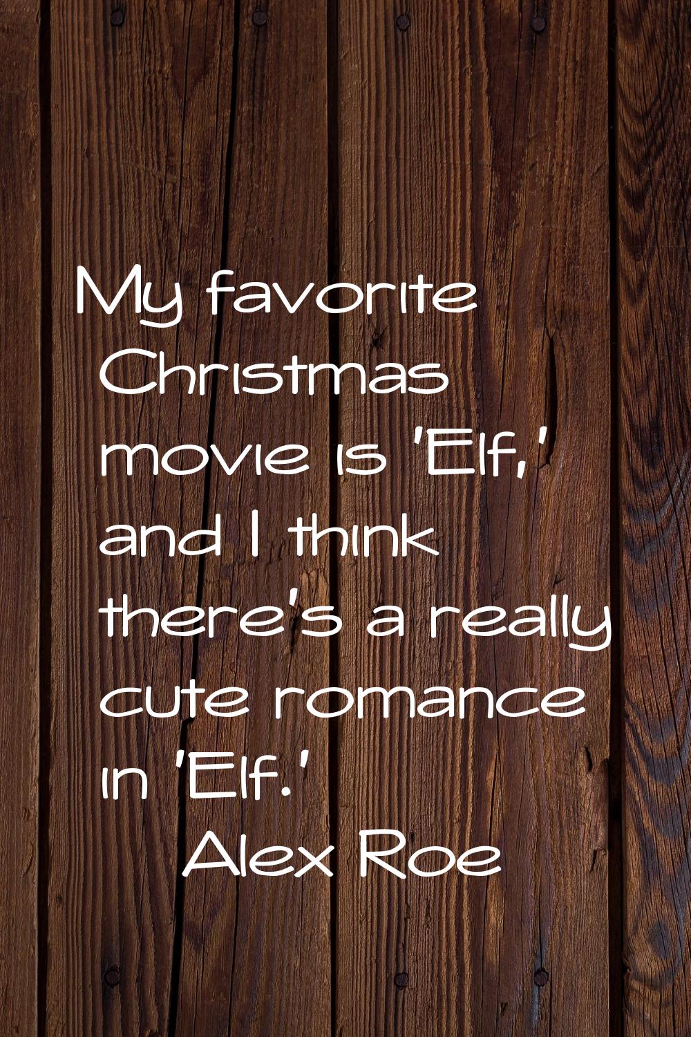 My favorite Christmas movie is 'Elf,' and I think there's a really cute romance in 'Elf.'