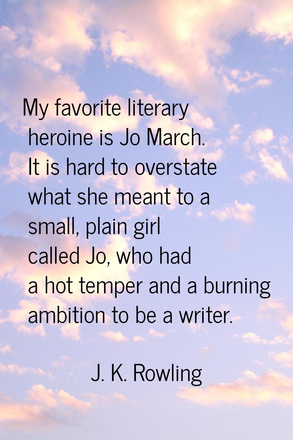 My favorite literary heroine is Jo March. It is hard to overstate what she meant to a small, plain 