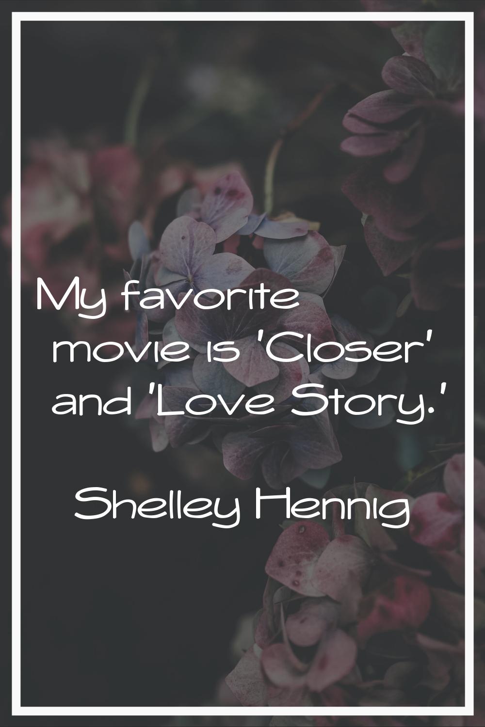 My favorite movie is 'Closer' and 'Love Story.'
