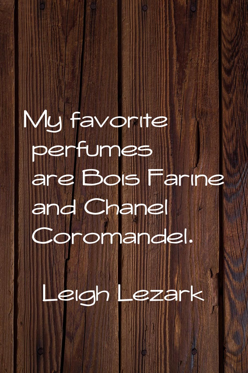 My favorite perfumes are Bois Farine and Chanel Coromandel.