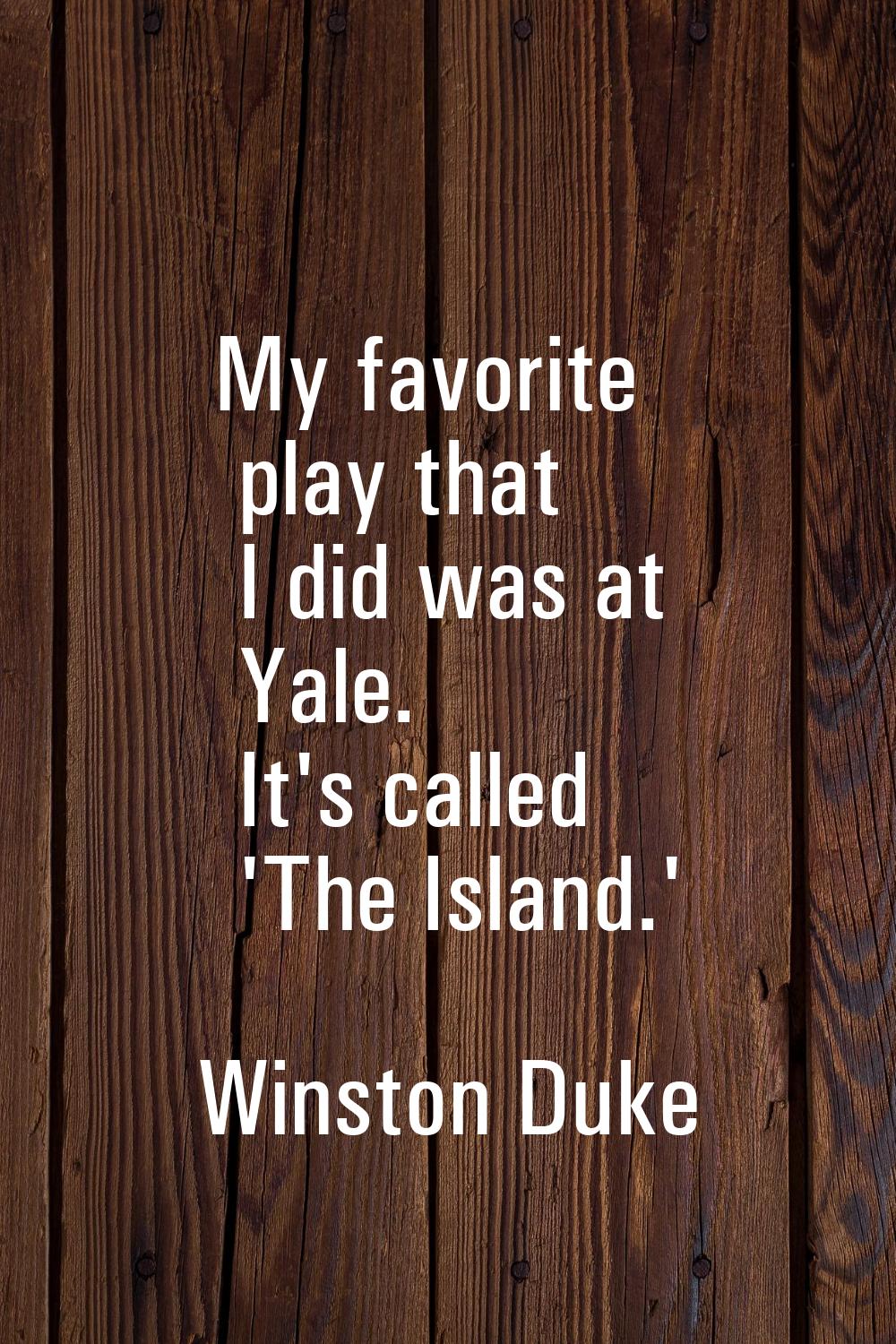 My favorite play that I did was at Yale. It's called 'The Island.'