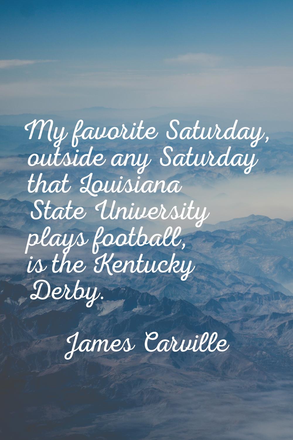 My favorite Saturday, outside any Saturday that Louisiana State University plays football, is the K