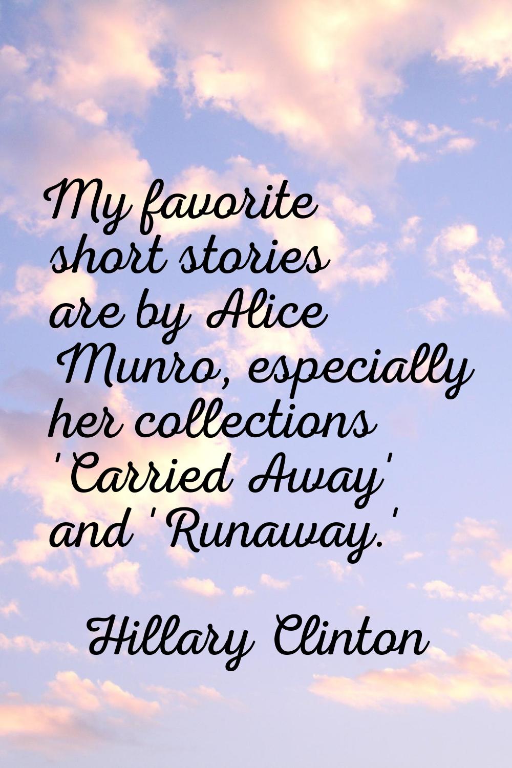 My favorite short stories are by Alice Munro, especially her collections 'Carried Away' and 'Runawa