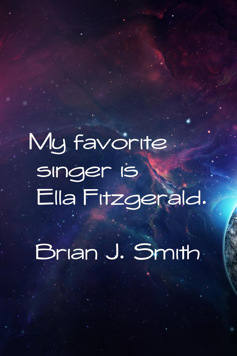 My favorite singer is Ella Fitzgerald.