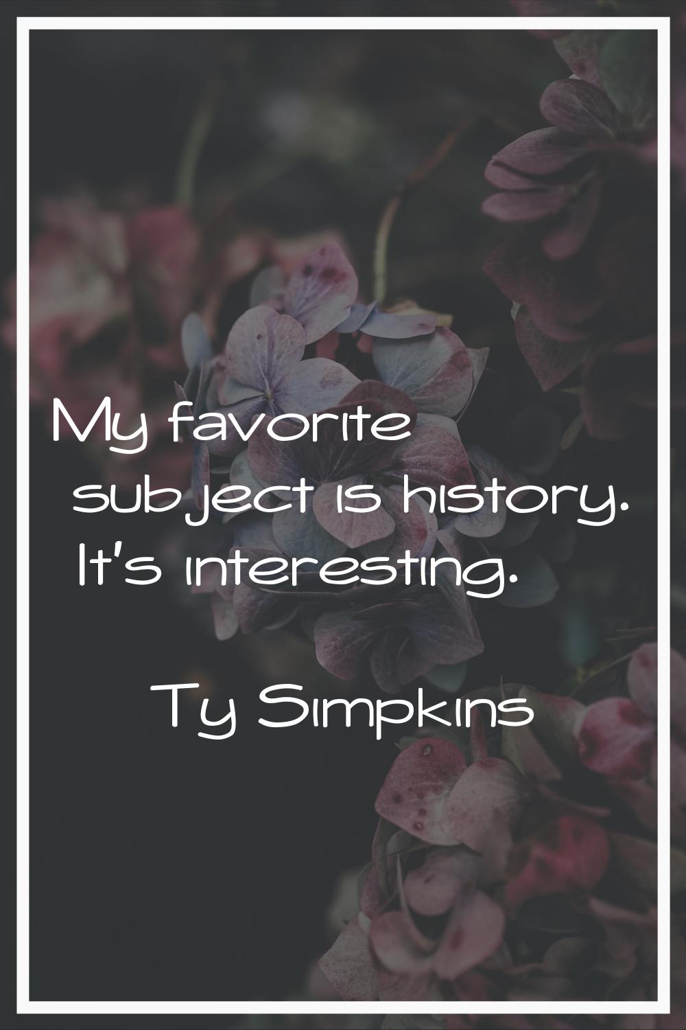 My favorite subject is history. It's interesting.