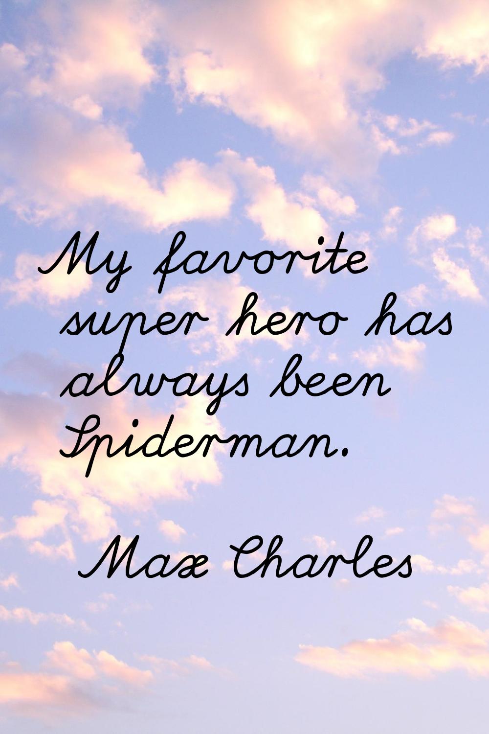 My favorite super hero has always been Spiderman.