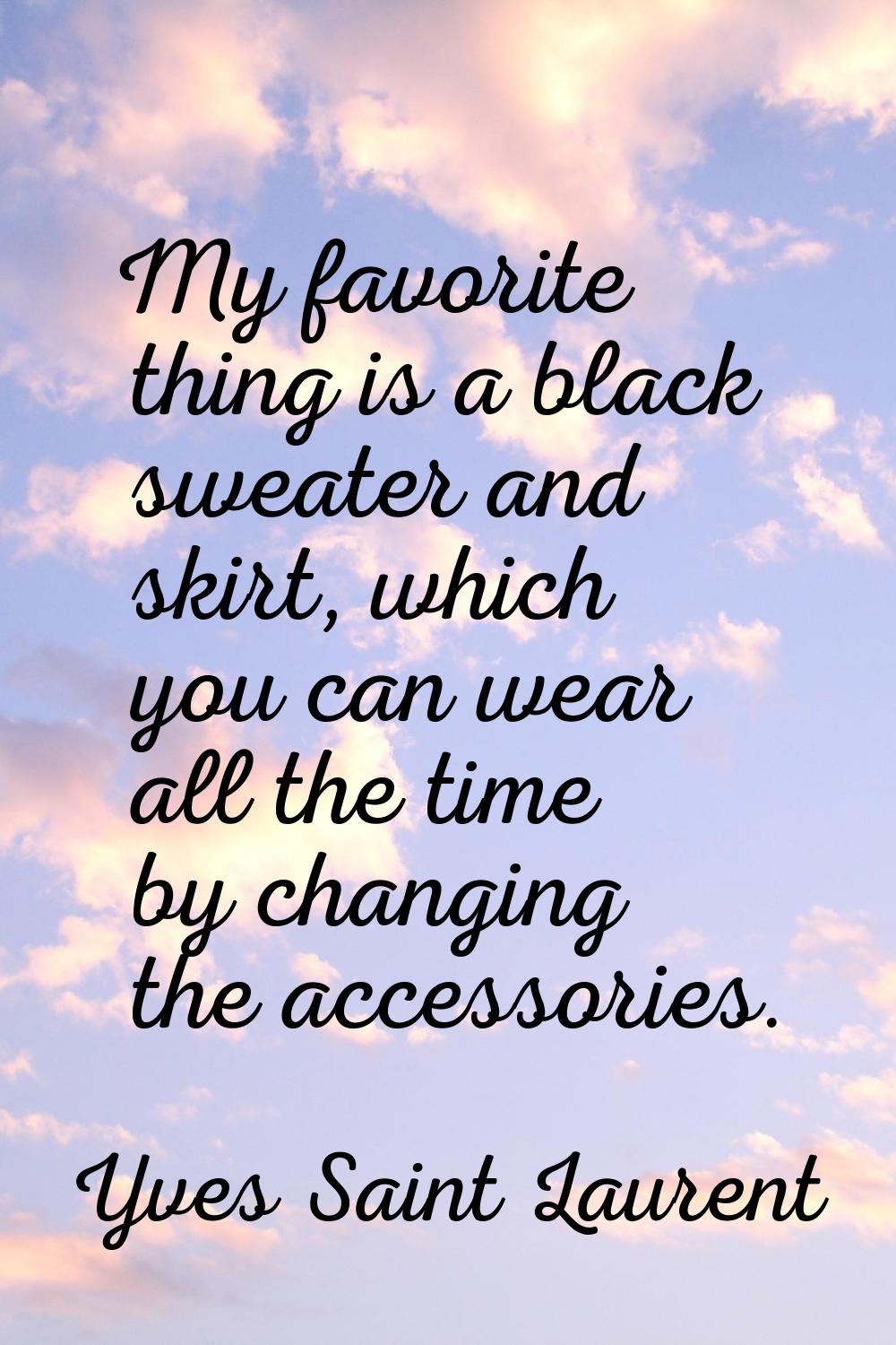 My favorite thing is a black sweater and skirt, which you can wear all the time by changing the acc