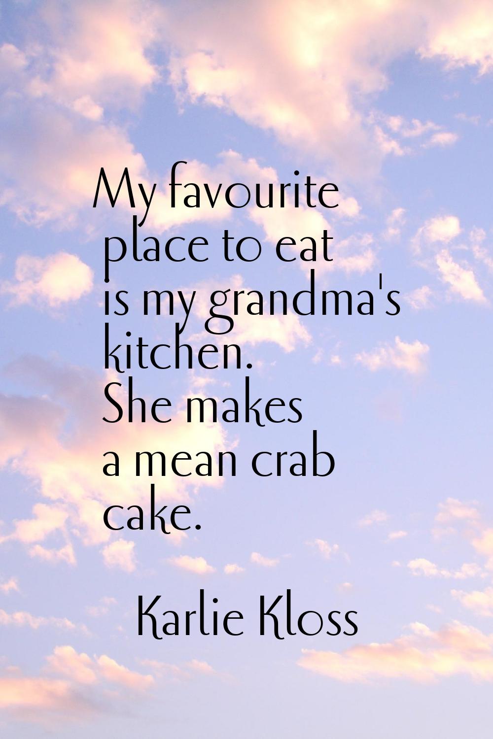 My favourite place to eat is my grandma's kitchen. She makes a mean crab cake.