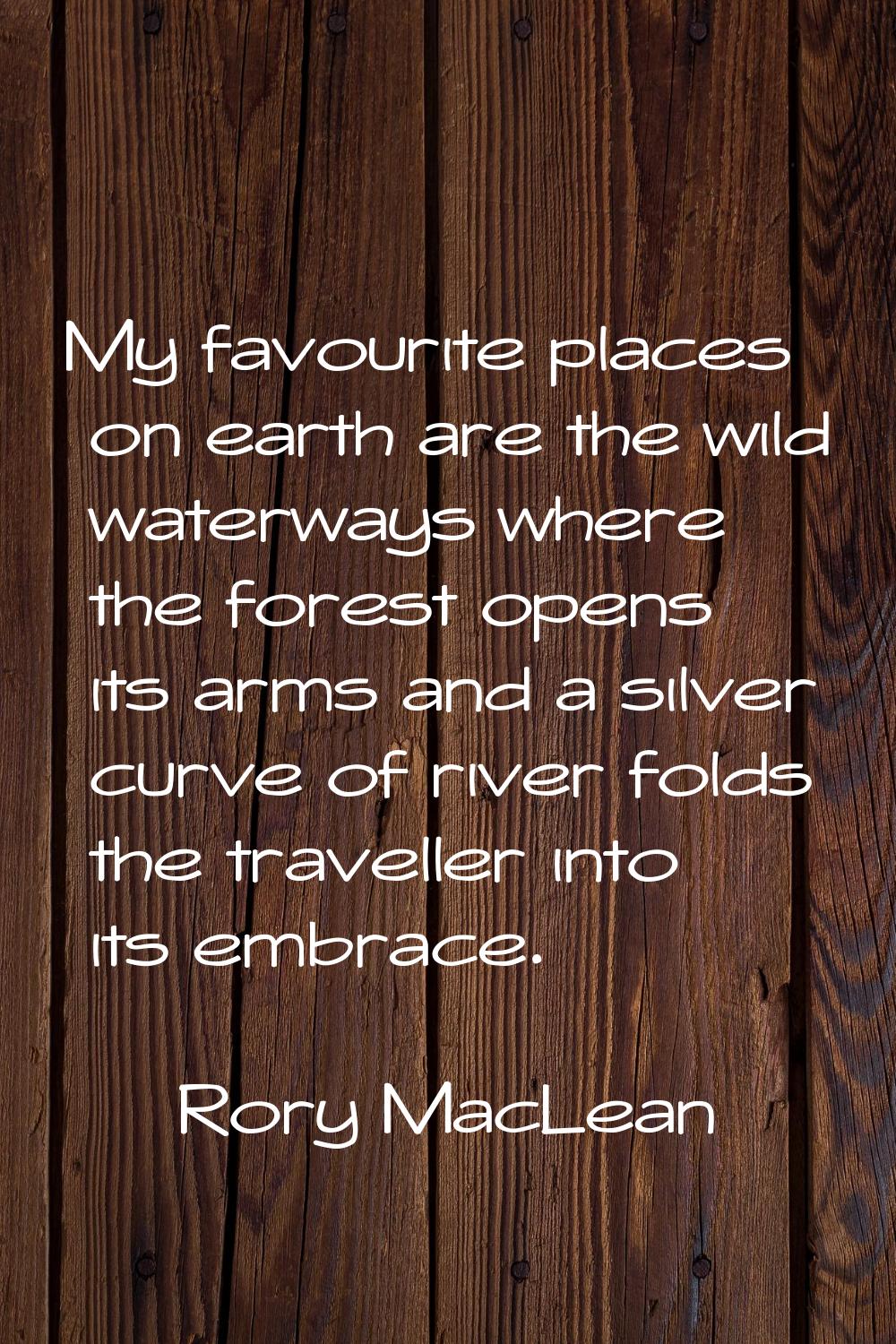 My favourite places on earth are the wild waterways where the forest opens its arms and a silver cu