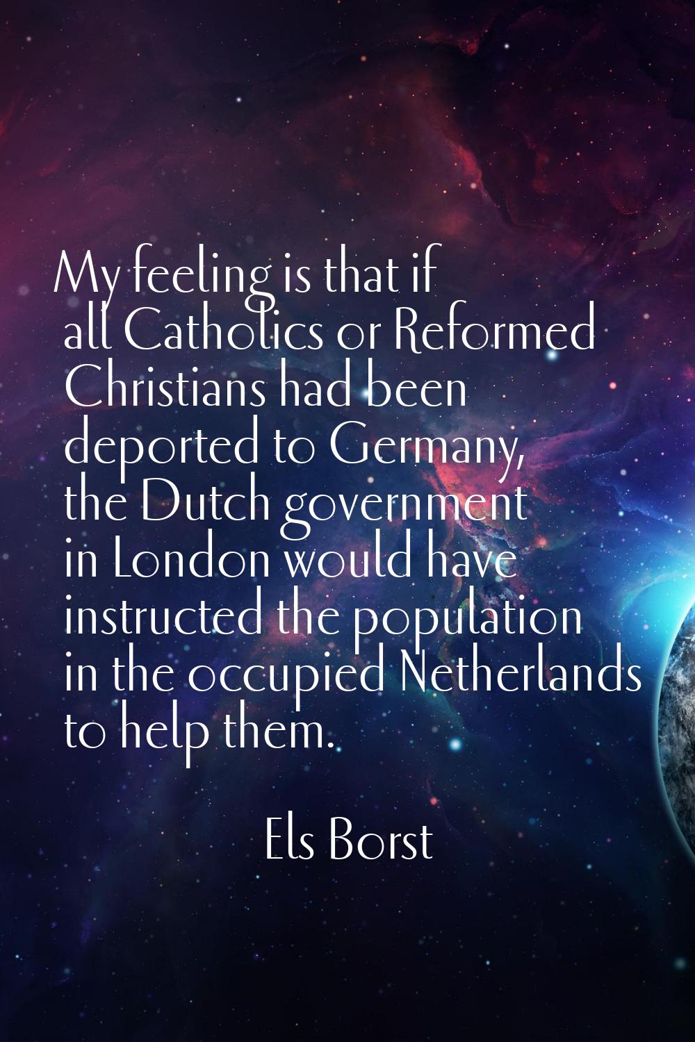 My feeling is that if all Catholics or Reformed Christians had been deported to Germany, the Dutch 