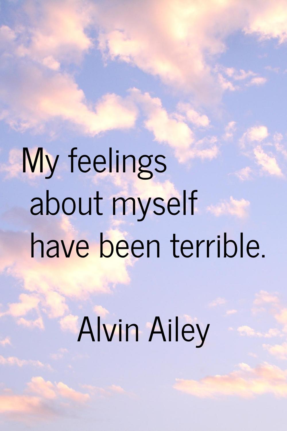 My feelings about myself have been terrible.