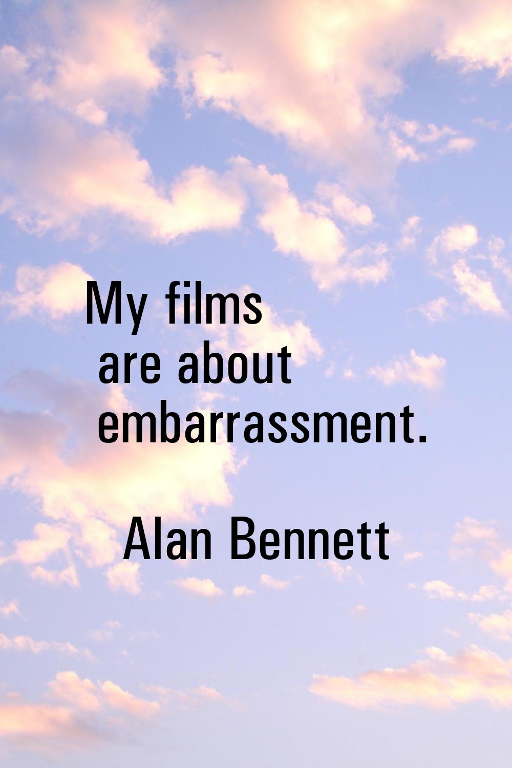 My films are about embarrassment.
