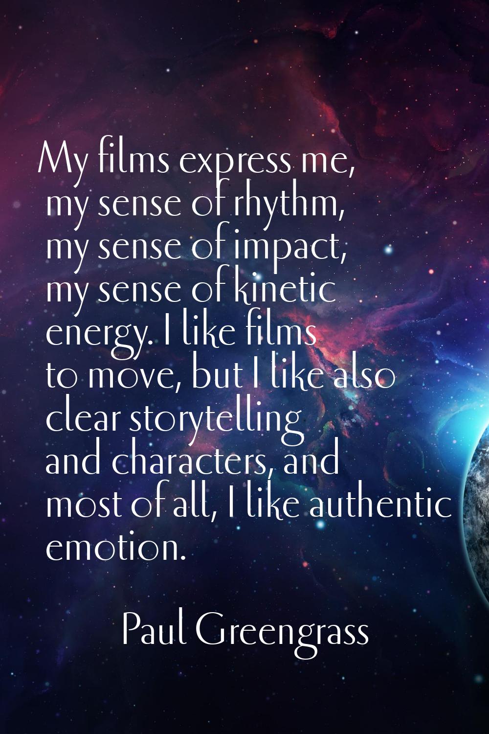 My films express me, my sense of rhythm, my sense of impact, my sense of kinetic energy. I like fil