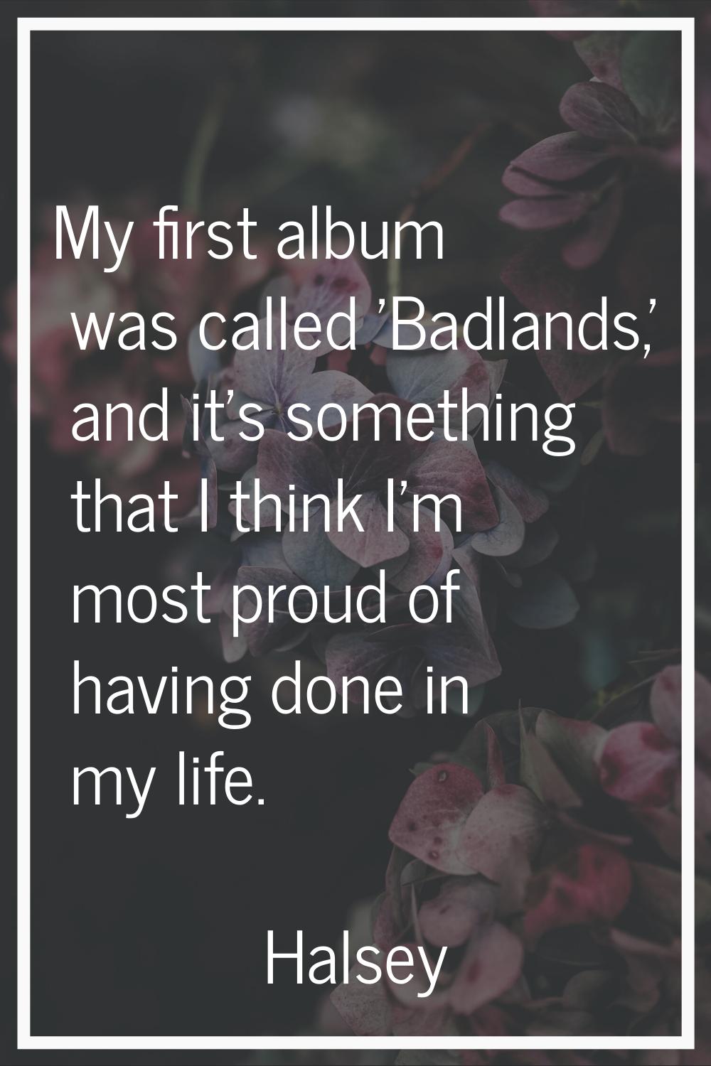 My first album was called 'Badlands,' and it's something that I think I'm most proud of having done