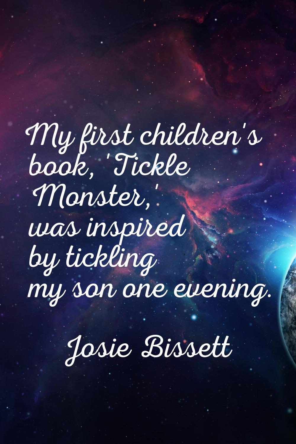 My first children's book, 'Tickle Monster,' was inspired by tickling my son one evening.