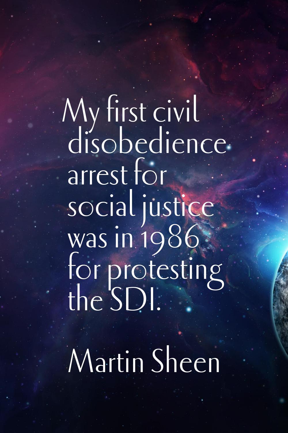 My first civil disobedience arrest for social justice was in 1986 for protesting the SDI.