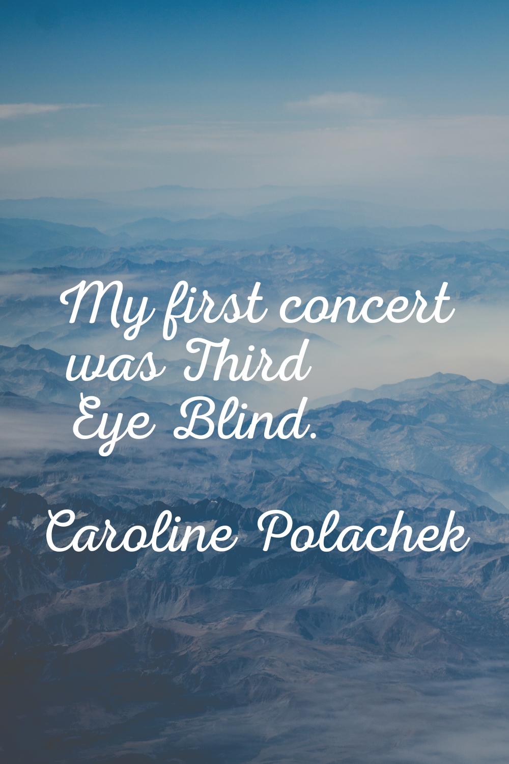 My first concert was Third Eye Blind.