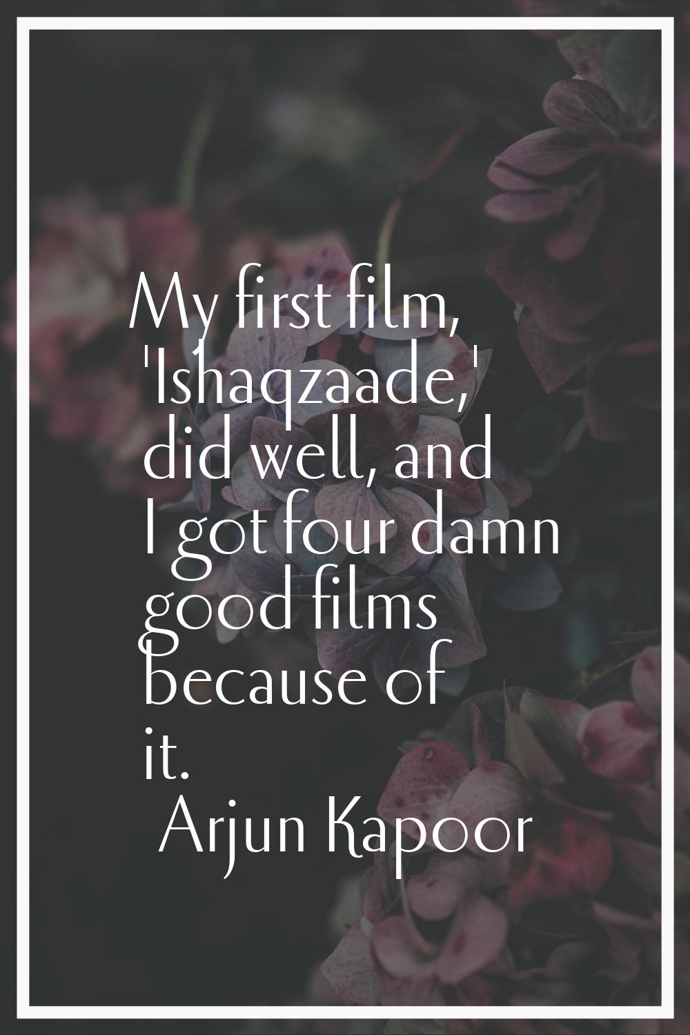 My first film, 'Ishaqzaade,' did well, and I got four damn good films because of it.