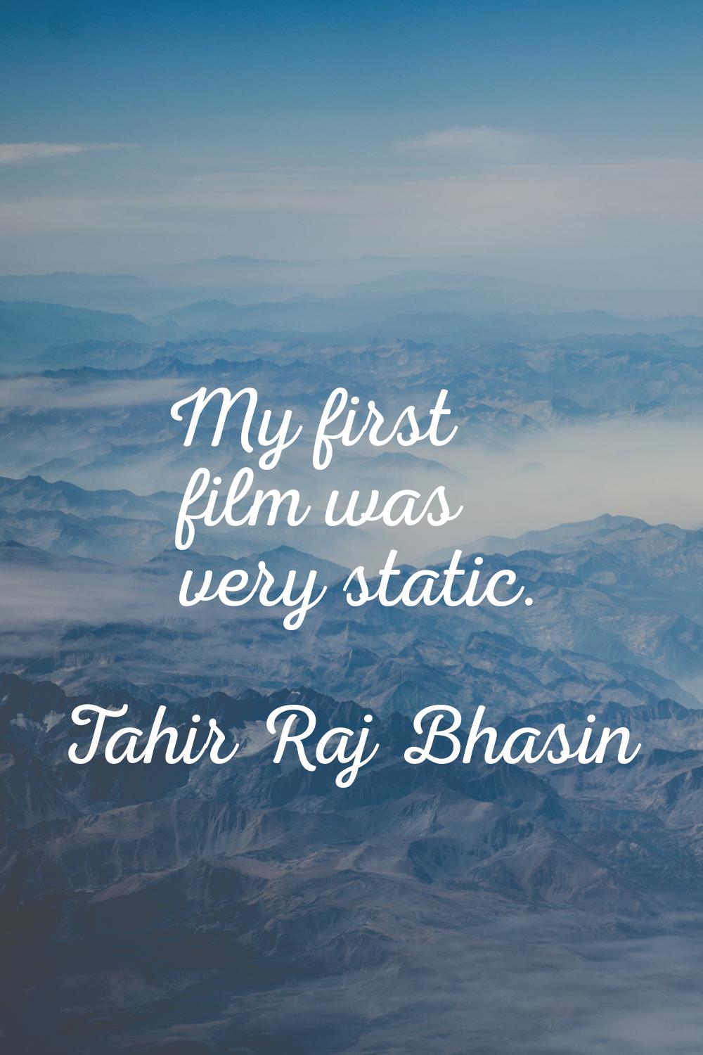 My first film was very static.