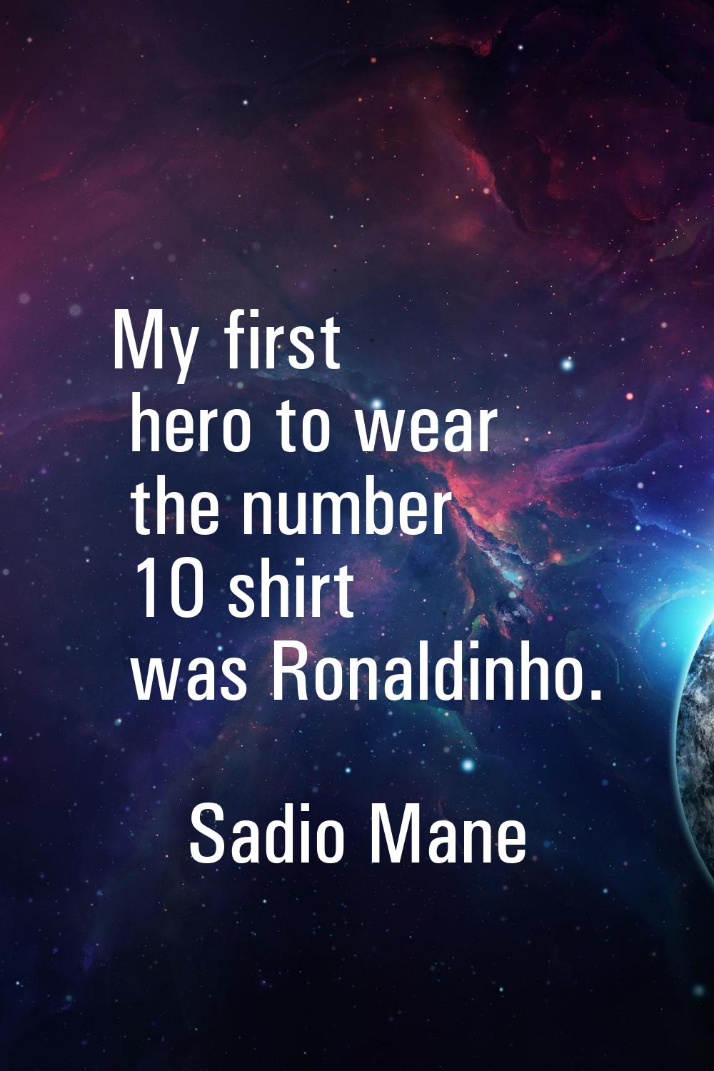 My first hero to wear the number 10 shirt was Ronaldinho.