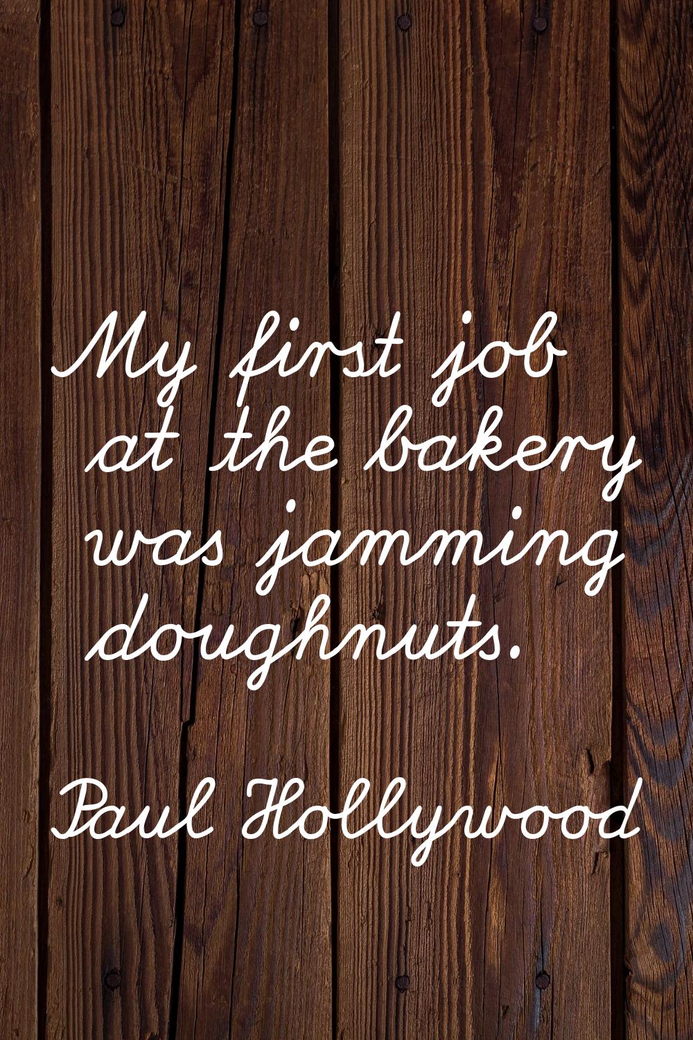 My first job at the bakery was jamming doughnuts.