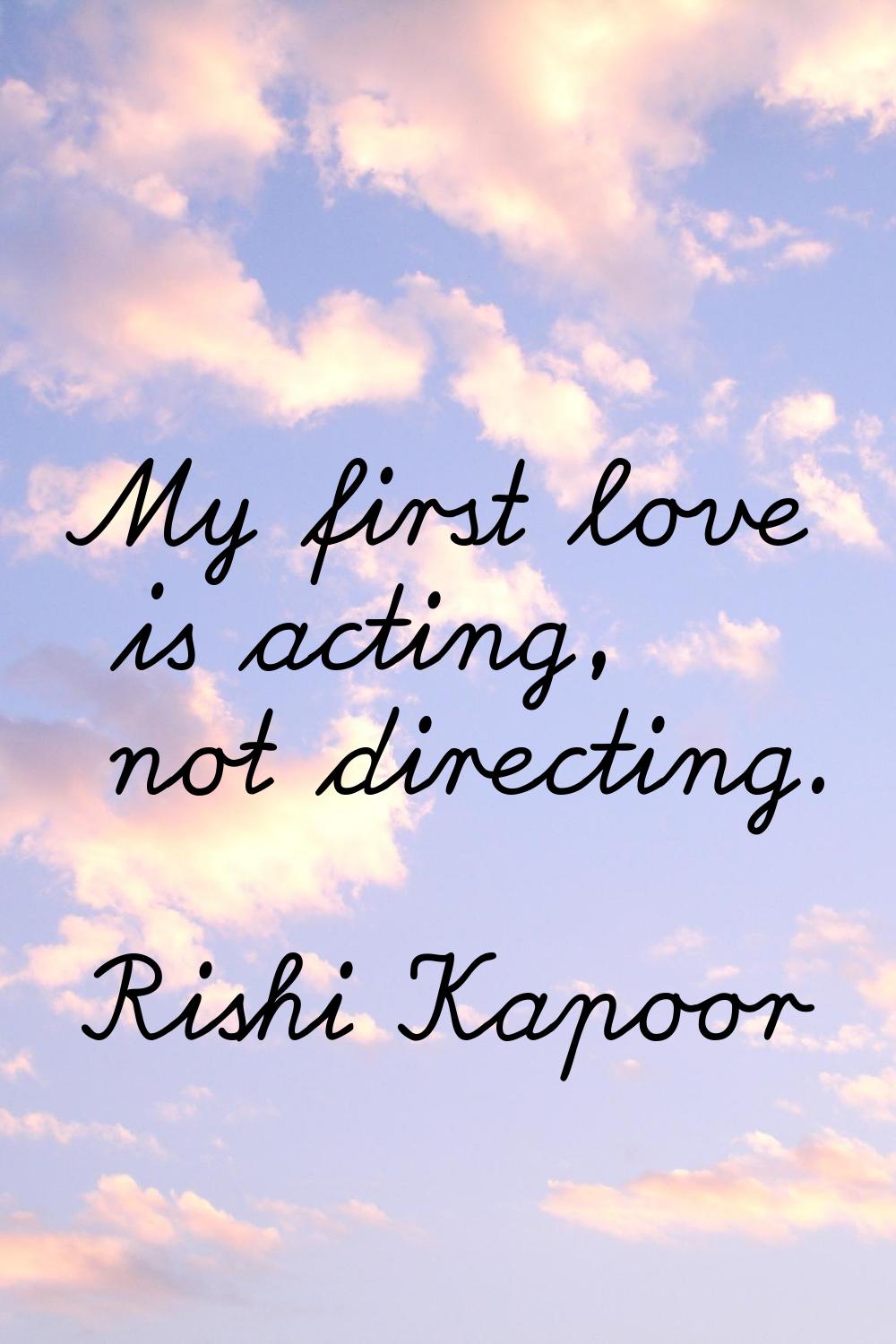 My first love is acting, not directing.