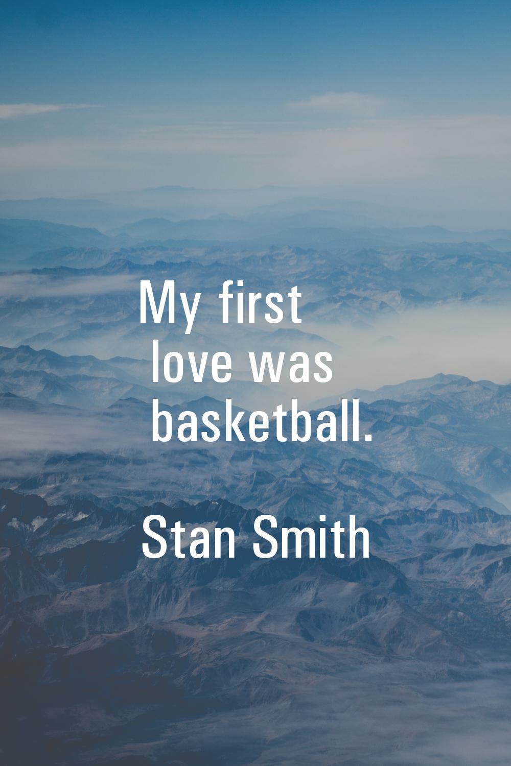 My first love was basketball.