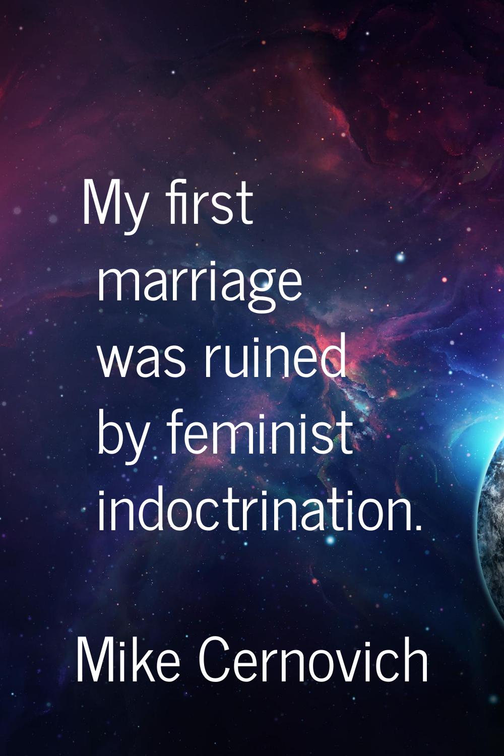 My first marriage was ruined by feminist indoctrination.