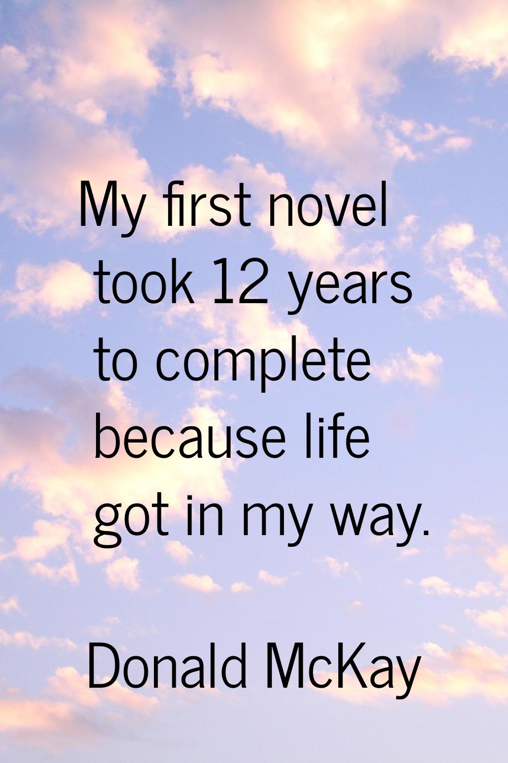 My first novel took 12 years to complete because life got in my way.
