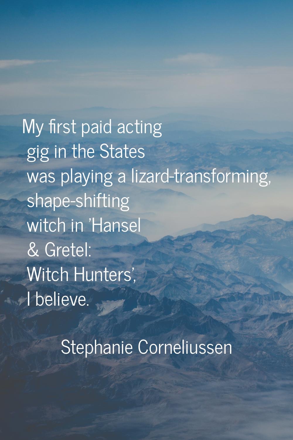 My first paid acting gig in the States was playing a lizard-transforming, shape-shifting witch in '