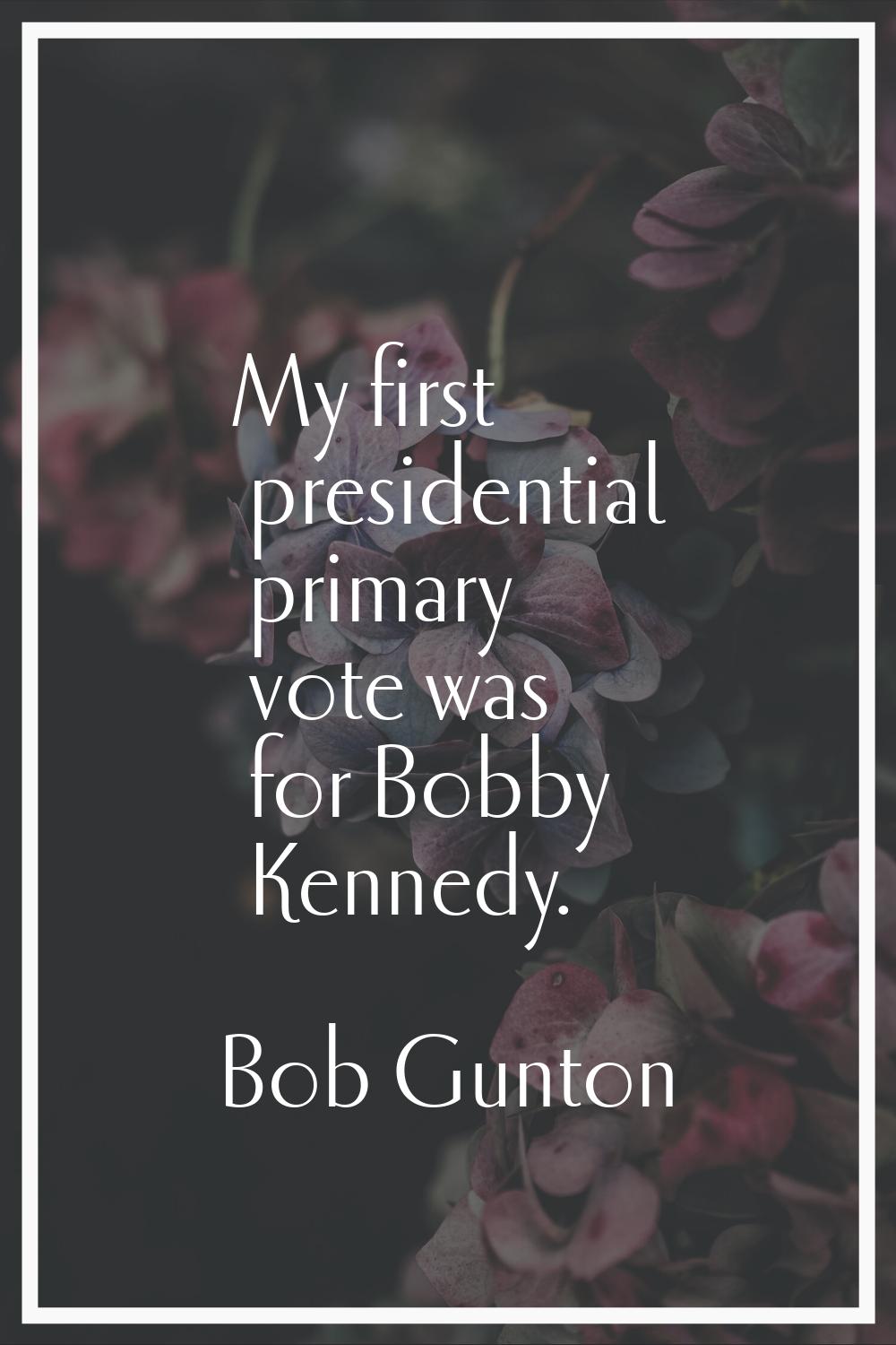 My first presidential primary vote was for Bobby Kennedy.