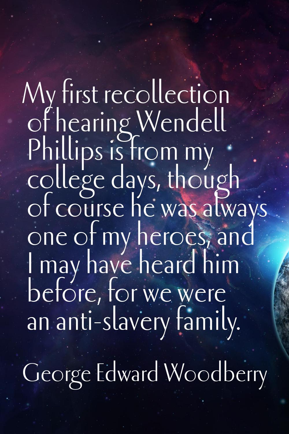 My first recollection of hearing Wendell Phillips is from my college days, though of course he was 