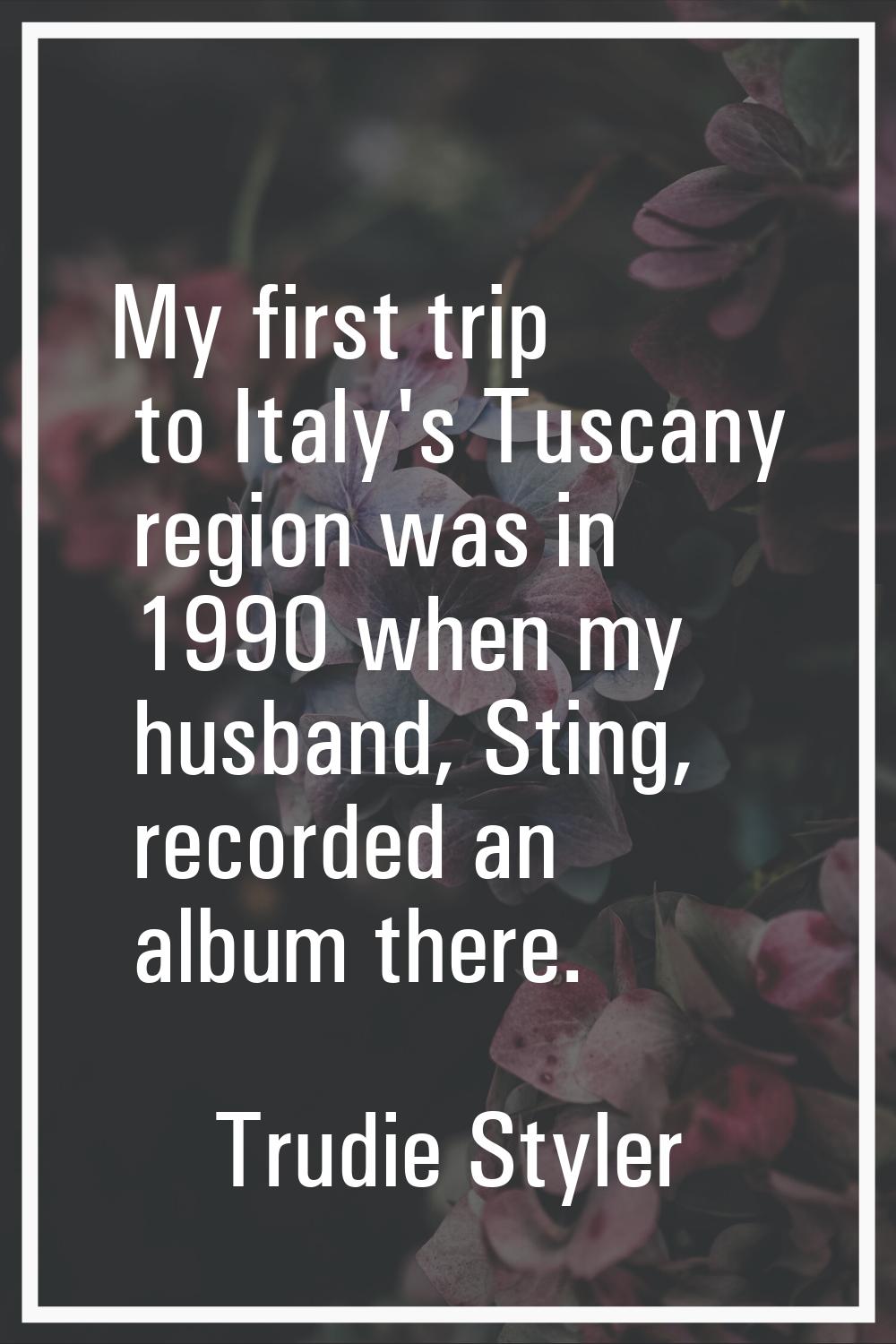 My first trip to Italy's Tuscany region was in 1990 when my husband, Sting, recorded an album there