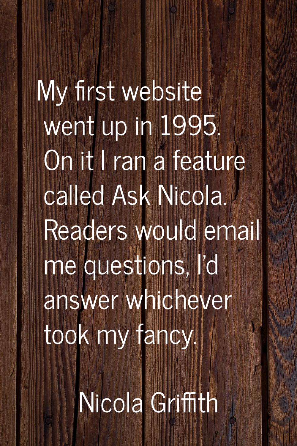 My first website went up in 1995. On it I ran a feature called Ask Nicola. Readers would email me q