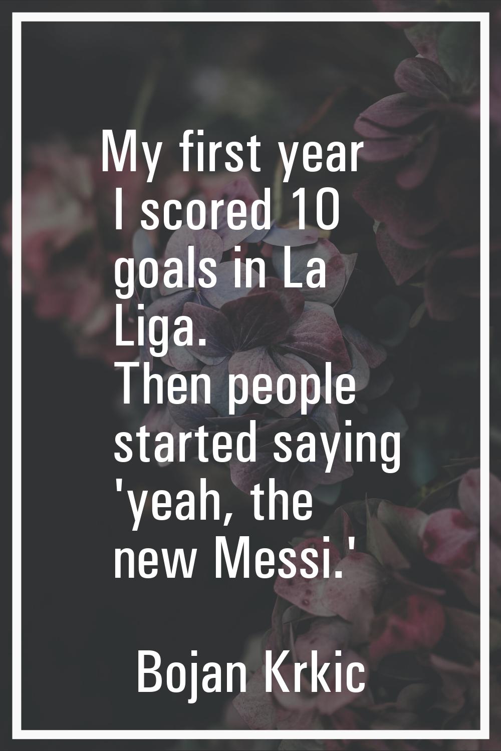 My first year I scored 10 goals in La Liga. Then people started saying 'yeah, the new Messi.'