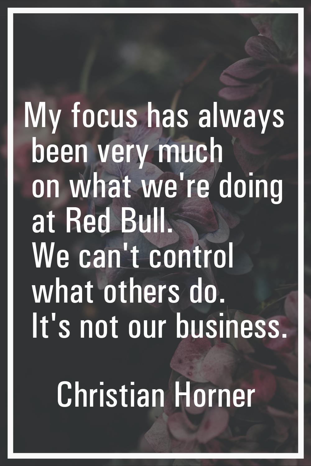 My focus has always been very much on what we're doing at Red Bull. We can't control what others do
