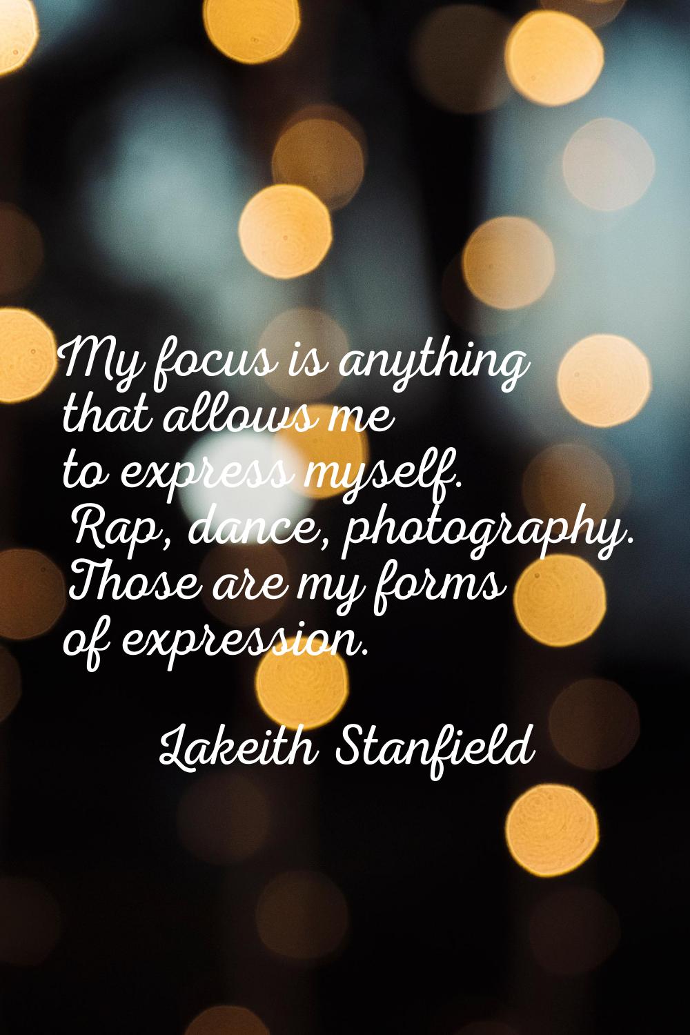 My focus is anything that allows me to express myself. Rap, dance, photography. Those are my forms 