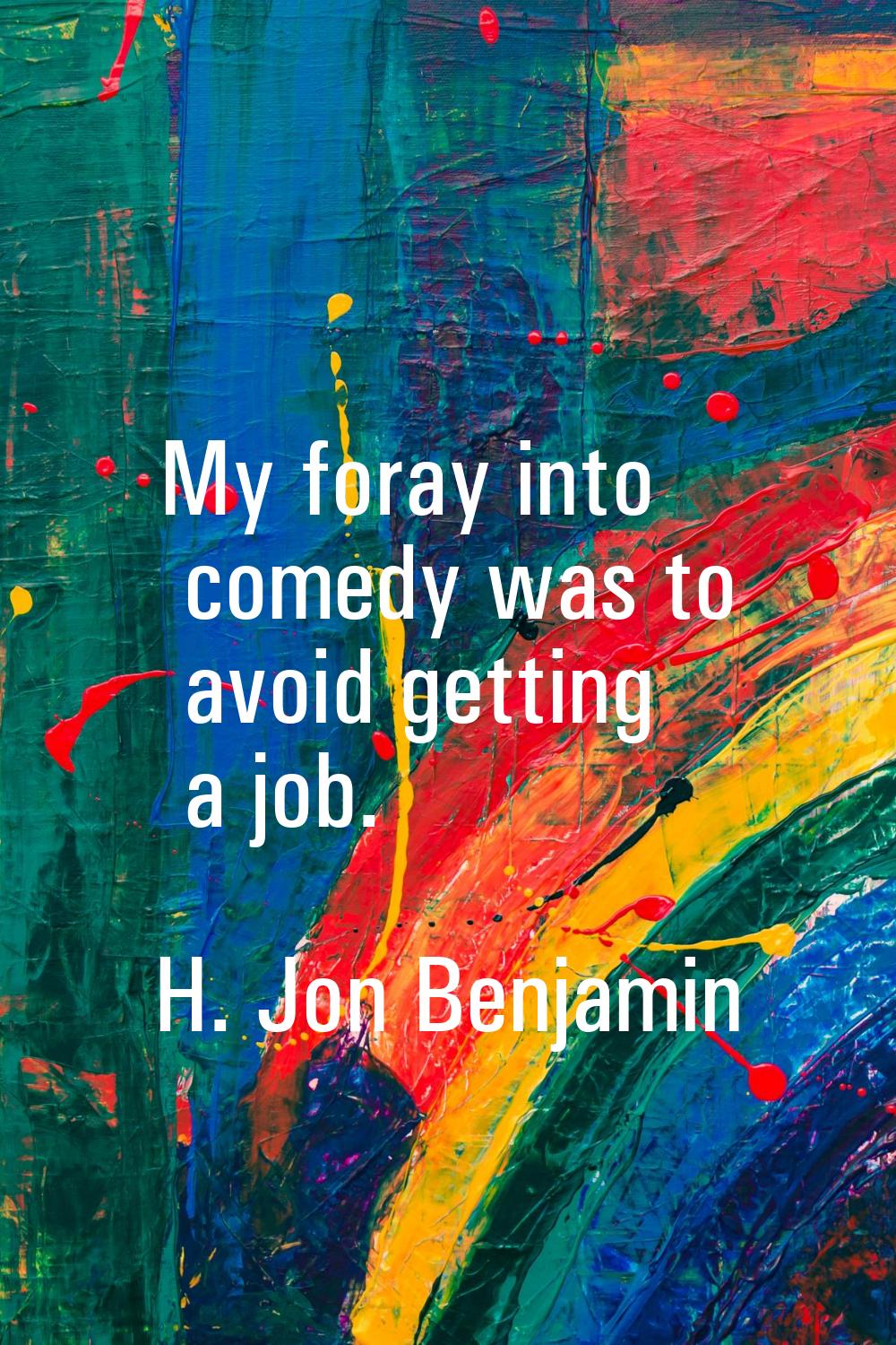 My foray into comedy was to avoid getting a job.