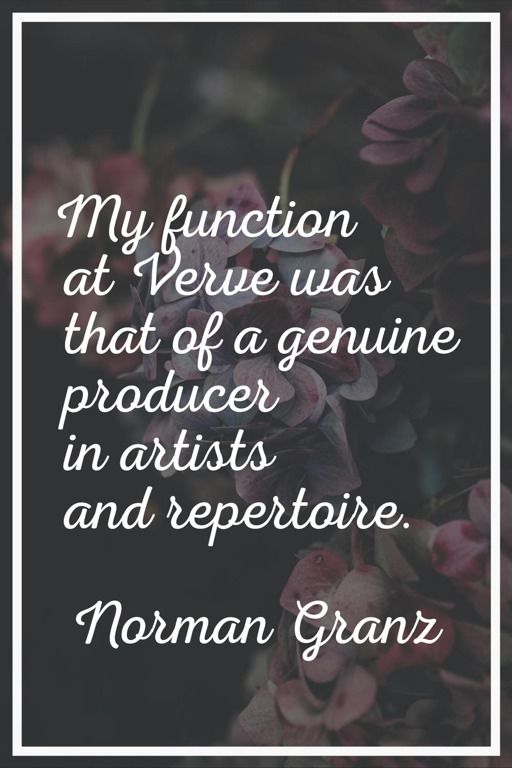 My function at Verve was that of a genuine producer in artists and repertoire.