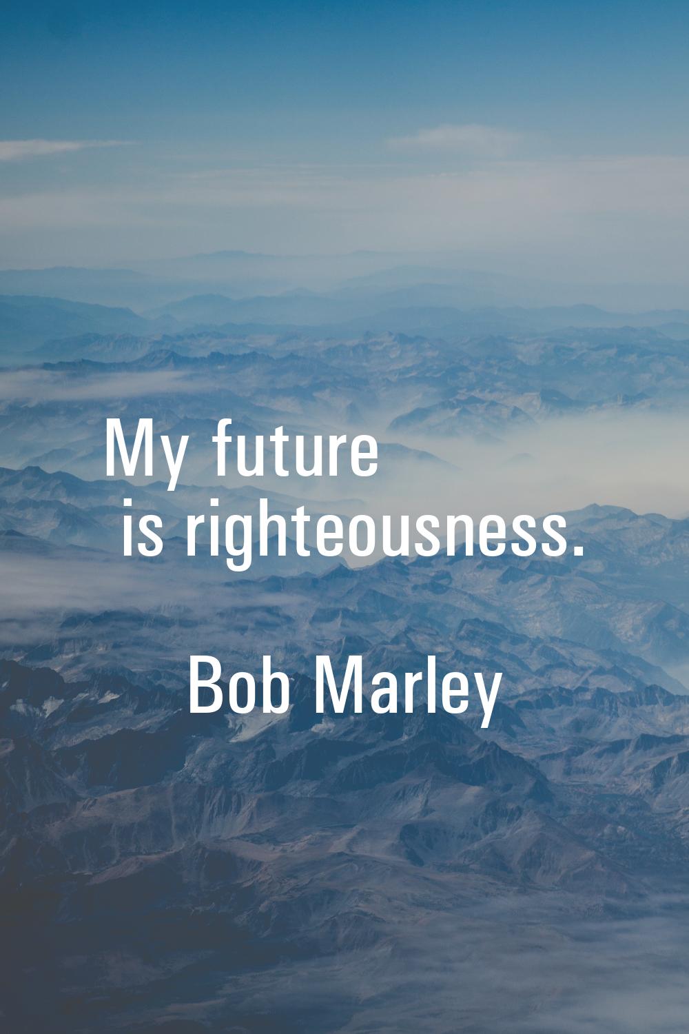 My future is righteousness.